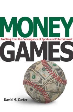 Coperta cărții 'Money Games: Profiting from the Convergence of Sports and Entertainment - David Carter'