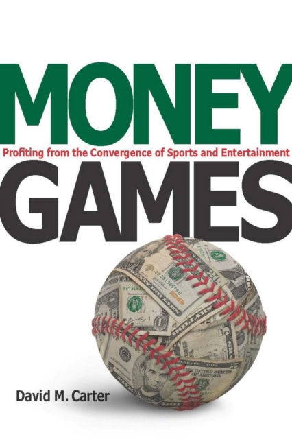 Money Games: Profiting from the Convergence of Sports and Entertainment - David Carter