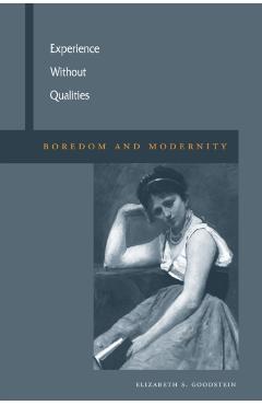 Coperta cărții 'Experience Without Qualities: Boredom and Modernity - Elizabeth S. Goodstein'