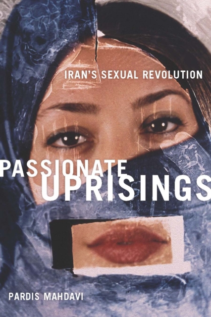 Passionate Uprisings: Iran's Sexual Revolution - Pardis Mahdavi