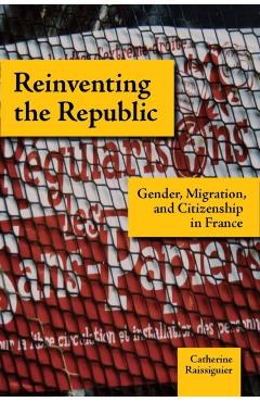 Coperta cărții 'Reinventing the Republic: Gender, Migration, and Citizenship in France - Catherine Raissiguier'
