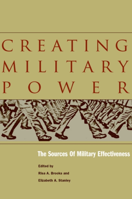 Creating Military Power: The Sources of Military Effectiveness - Risa A. Brooks