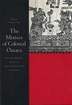 The Mixtecs of Colonial Oaxaca: Nudzahui History, Sixteenth Through Eighteenth Centuries - Kevin Terraciano