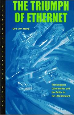 Poza produsului Triumph of Ethernet: Technological Communities and the Battle for the LAN Standard - Urs Von Burg
