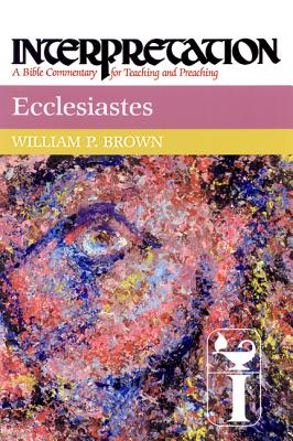 Ecclesiastes: Interpretation: A Bible Commentary for Teaching and Preaching - William P. Brown