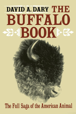 The Buffalo Book: The Full Saga Of The American Animal - David A. Dary