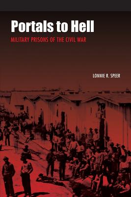 Portals to Hell: Military Prisons of the Civil War - Lonnie R. Speer