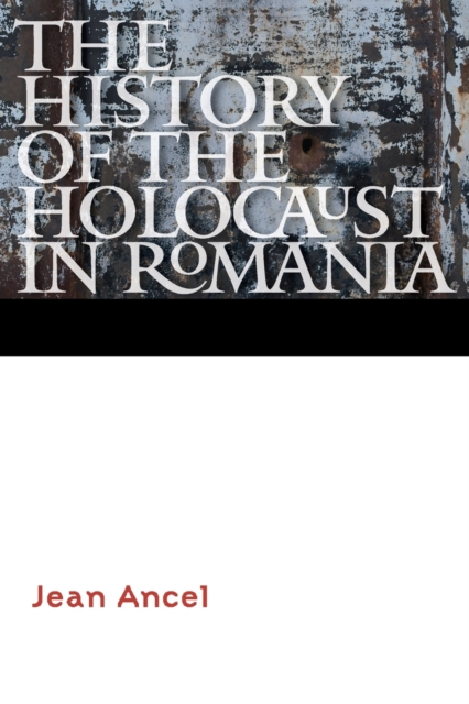 The History of the Holocaust in Romania - Jean Ancel