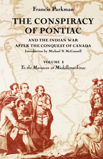 The Conspiracy of Pontiac and the Indian War After the Conquest of Canada, Volume 1: To the Massacre at Michillimackinac - Francis Parkman