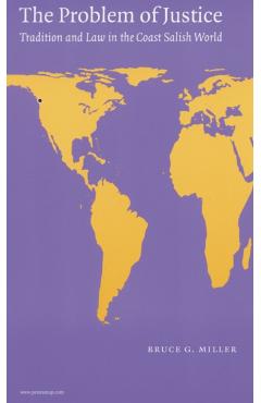 Coperta cărții 'The Problem of Justice: Tradition and Law in the Coast Salish World - Bruce Granville Miller'