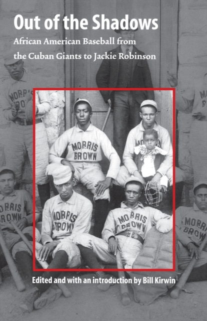 Out of the Shadows: African American Baseball from the Cuban Giants to Jackie Robinson - William Kirwin