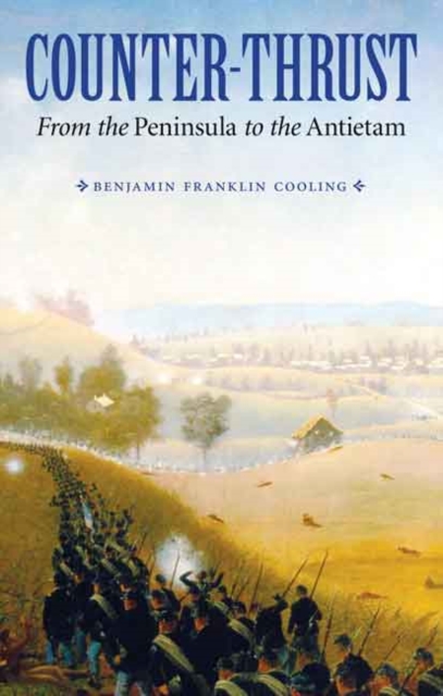 Counter-Thrust: From the Peninsula to the Antietam - Benjamin Franklin Cooling