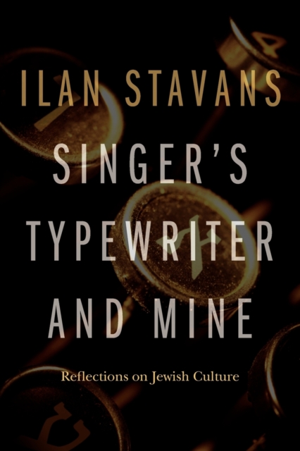 Singer's Typewriter and Mine: Reflections on Jewish Culture - Ilan Stavans