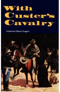 Poza produsului With Custer's Cavalry - Katherine Gibson Fougera