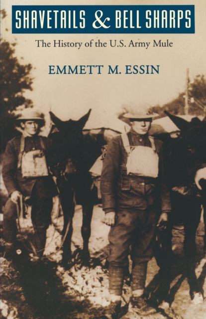 Shavetails and Bell Sharps: The History of the U.S. Army Mule - Emmett M. Essin