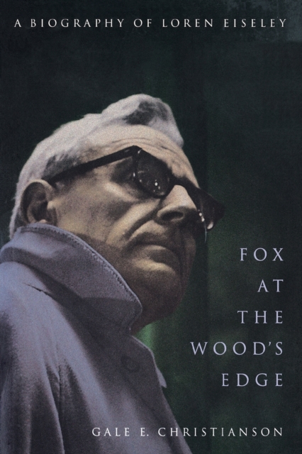 Fox at the Wood's Edge: A Biography of Loren Eiseley - Gale E. Christianson