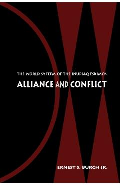 Coperta cărții 'Alliance and Conflict: The World System of the Iñupiaq Eskimos - Ernest S. Burch'