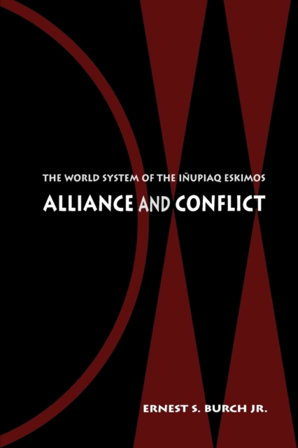 Alliance and Conflict: The World System of the Iupiaq Eskimos - Ernest S. Burch