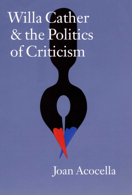 Willa Cather and the Politics of Criticism - Joan Acocella