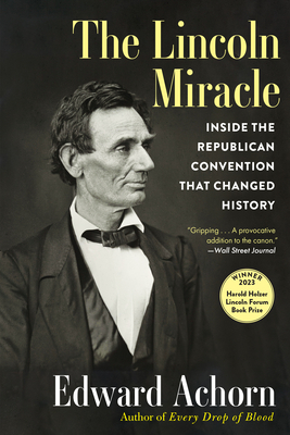 The Lincoln Miracle: Inside the Republican Convention That Changed History - Edward Achorn