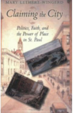 Coperta cărții 'Claiming the City: Politics, Faith, and the Power of Place in St. Paul - Mary Lethert Wingerd'