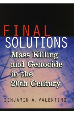 Coperta cărții 'Final Solutions: Mass Killing and Genocide in the 20th Century - Benjamin A. Valentino'