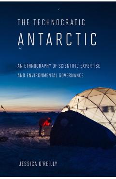 Poza produsului Technocratic Antarctic: An Ethnography of Scientific Expertise and Environmental Governance - Jessica O'reilly