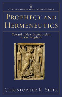 Prophecy and Hermeneutics: Toward a New Introduction to the Prophets - Christopher R. Seitz