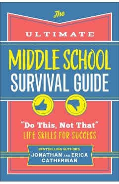 The Ultimate Middle School Survival Guide: Do This, Not That Life Skills for Success - Jonathan Catherman