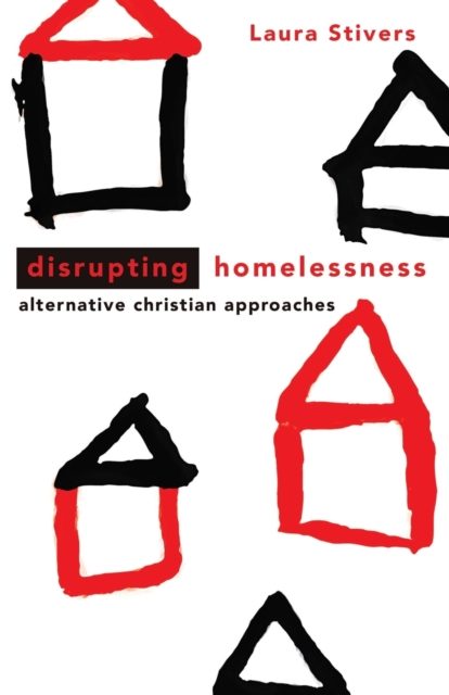 Disrupting Homelessness: Alternative Christian Approaches - Laura Stivers