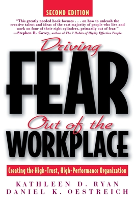Driving Fear Out of the Workplace: Creating the High-Trust, High-Performance Organization - Kathleen Ryan