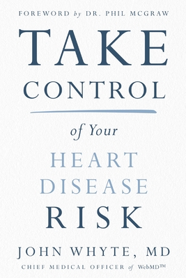 Take Control of Your Heart Disease Risk - John Whyte Md Mph
