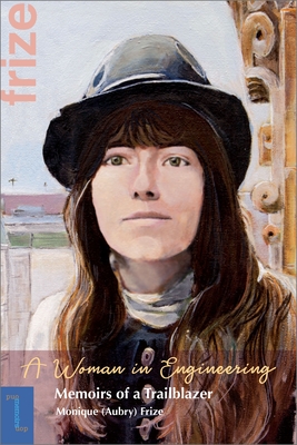 A Woman in Engineering: Memoirs of a Trailblazer. an Autobiography by Monique (Aubry) Frize - Monique Frize