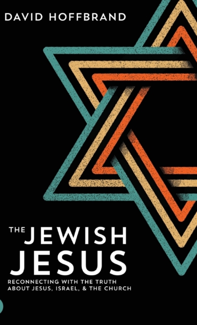 The Jewish Jesus: Reconnecting with the Truth about Jesus, Israel, and the Church - David Hoffbrand