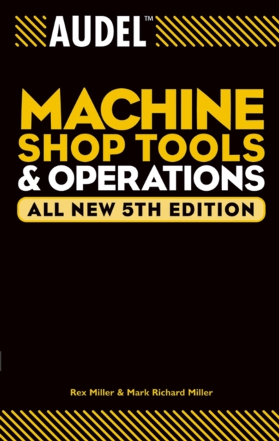 Audel Machine Shop Tools and Operations, All New 5th Edition - Rex Miller