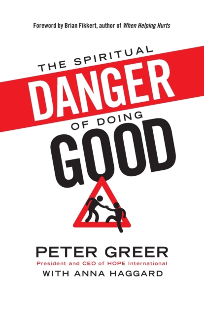 The Spiritual Danger of Doing Good - Peter Greer