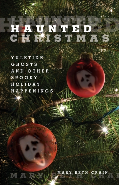 Haunted Christmas: Yuletide Ghosts And Other Spooky Holiday Happenings - Mary Beth Crain