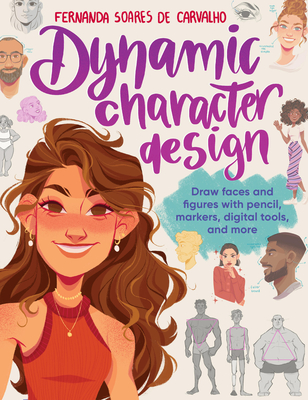 Dynamic Character Design: Draw Faces and Figures with Pencil, Markers, Digital Tools, and More - Fernanda Soares De Carvalho