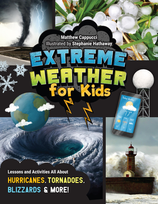 Extreme Weather for Kids: Lessons and Activities All about Hurricanes, Tornadoes, Blizzards, and More! - Matthew Cappucci