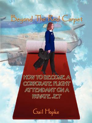 Beyond the Red Carpet: How to Become a Corporate Flight Attendant on a Private Jet - Gail Hopke