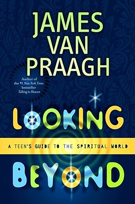 Looking Beyond: A Teen's Guide to the Spiritual World - James Van Praagh