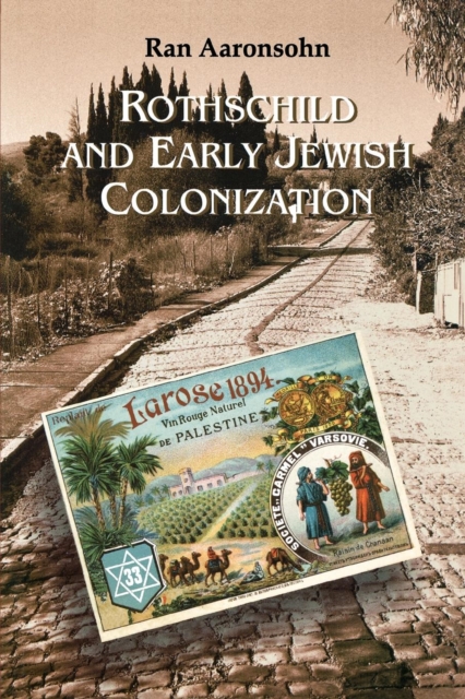 Rothschild and Early Jewish Colonization in Palestine - Ran Aaronsohn