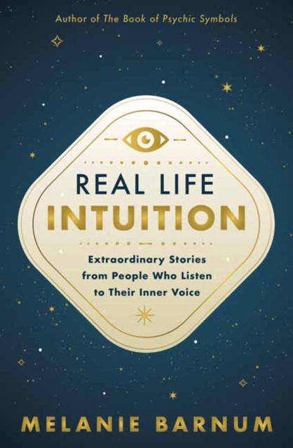 Real Life Intuition: Extraordinary Stories from People Who Listen to Their Inner Voice - Melanie Barnum