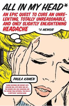 Poza produsului All in My Head: An Epic Quest to Cure an Unrelenting, Totally Unreasonable, and Only Slightly Enlightening Headache - Paula Kamen