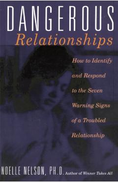 Poza produsului Dangerous Relationships: How to Identify and Respond to the Seven Warning Signs of a Troubled Relationship - Noelle C. Nelson