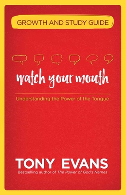 Watch Your Mouth Growth and Study Guide: Understanding the Power of the Tongue - Tony Evans