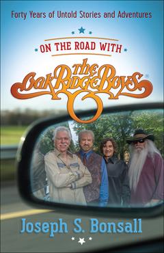 Coperta cărții 'On the Road with the Oak Ridge Boys: Forty Years of Untold Stories and Adventures - Joseph S. Bonsall'