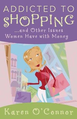 Coperta cărții 'Addicted to Shopping: And Other Issues Women Have with Money - Karen O'connor'
