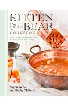 Poza produsului Kitten and the Bear Cookbook: Recipes for Small Batch Preserves, Scones, and Sweets from the Beloved Shop - Sophie Kaftal