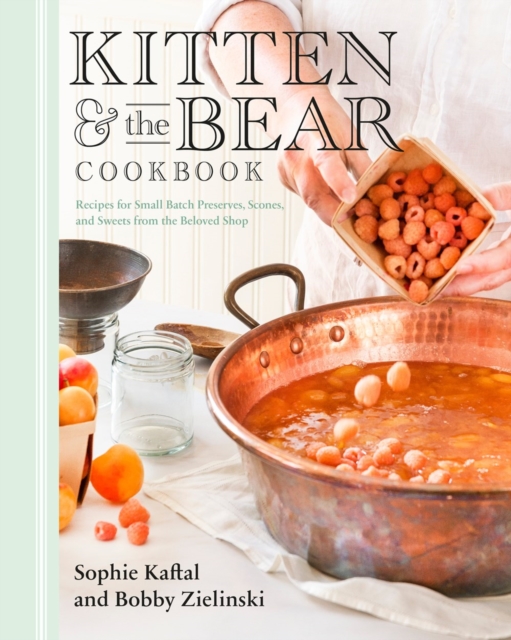 Kitten and the Bear Cookbook: Recipes for Small Batch Preserves, Scones, and Sweets from the Beloved Shop - Sophie Kaftal